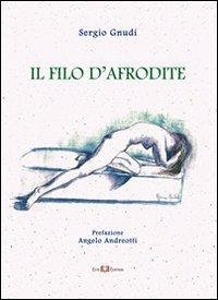 Il filo d'Afrodite. Ode, epigrammi, dialoghi - Sergio Gnudi - copertina