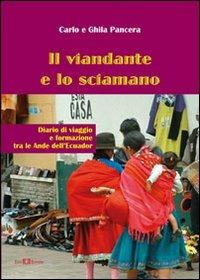 Il viandante e lo sciamano. Diario di viaggio e formazione tra le Ande dell'Ecuador - Carlo Pancera,Ghila Pancera - copertina