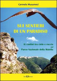 Sui sentieri di un paradiso. Ai confini tra cielo e roccia nel parco nazionale della Maiella - Carmelo Musumeci - copertina