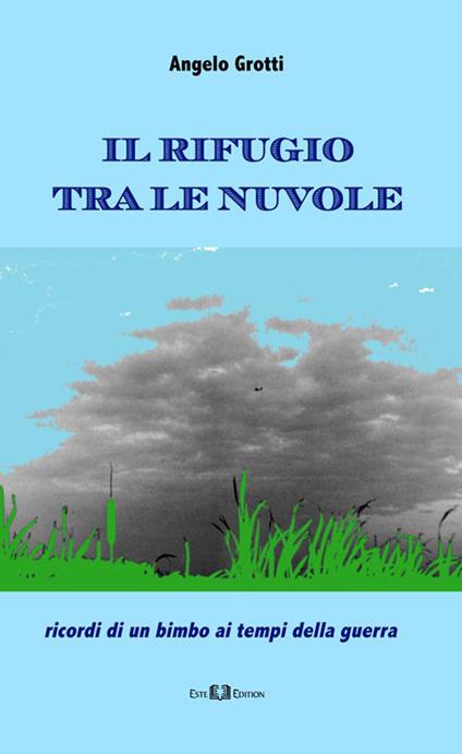 Il rifugio tra le nuvole. Ricordi di un bimbo ai tempi della guerra - Angelo Grotti - copertina