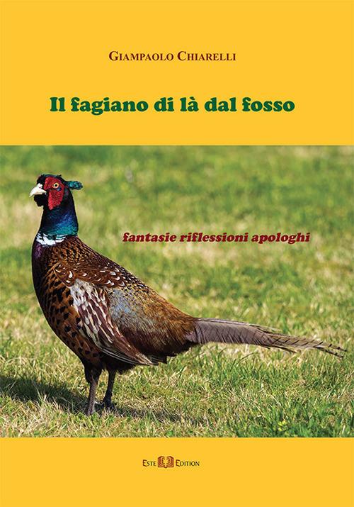 Il fagiano di là dal fosso. Fantasie riflessioni apologhi - Giampaolo Chiarelli - copertina