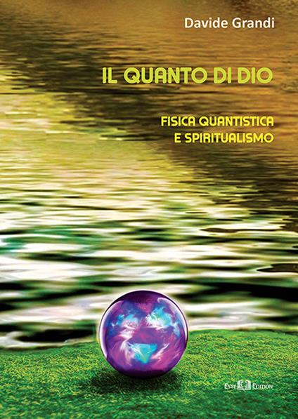 Il quanto di Dio. Fisica quantistica e spiritualismo. Nuova ediz. - Davide Grandi - copertina