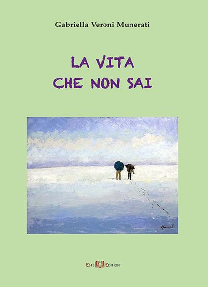 La vita che non sai. Nuova ediz. - Gabriella Veroni Munerati - copertina