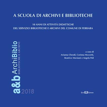 A scuola di archivi e biblioteche. 10 anni di attività didattiche del Servizio Biblioteche e Archivi del Comune di Ferrara - copertina