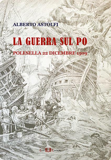 La guerra sul Po. Polesella 22 dicembre 1509 - Alberto Astolfi - copertina