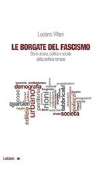 Le borgate del fascismo. Storia urbana, politica e sociale della periferia romana