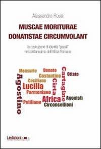 Muscae moriturae donatistae circumvolant. La costruzione di identità plurali nel cristianesimo dell'Africa romana - Alessandro Rossi - copertina