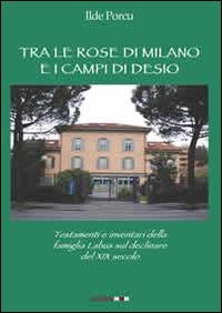 Tra le rose di Milano e i campi di Desio. testamenti e inventari della famiglia Labus sul declinare del XIX secolo - Ilde Porcu - copertina