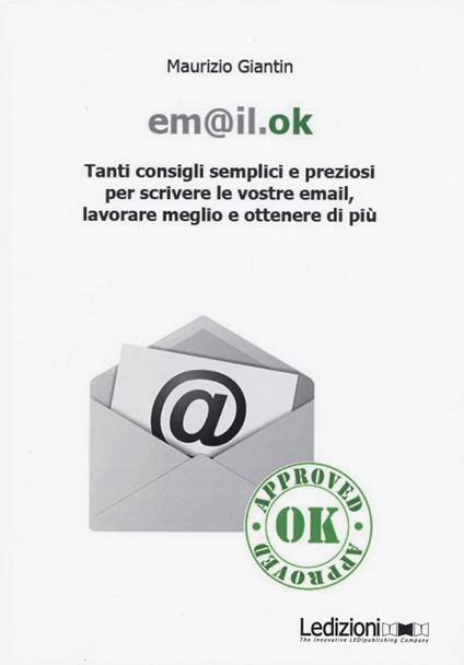 Em@il.ok. Tanti consigli semplici e preziosi per scrivere le vostre email, lavorare meglio e ottenere di più - Maurizio Giantin - copertina