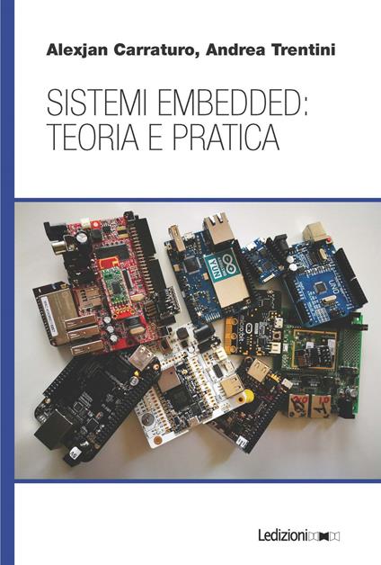 Sistemi embedded: teoria e pratica - Alexjan Carraturo,Andrea Trentini - copertina