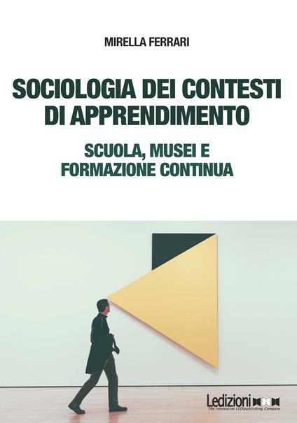 Sociologia dei contesti di apprendimento. Scuola, musei e formazione continua - Mirella Ferrari - copertina