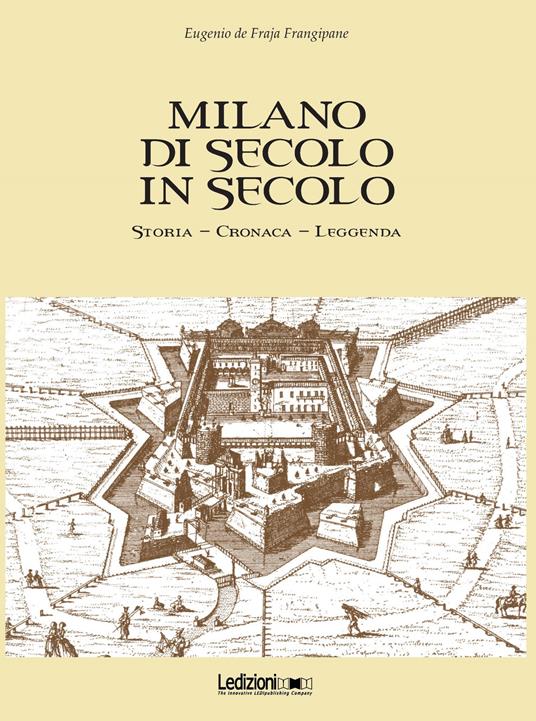 Milano di secolo in secolo. Storia, cronaca, leggenda - Eugenio De Fraja Frangipane - copertina