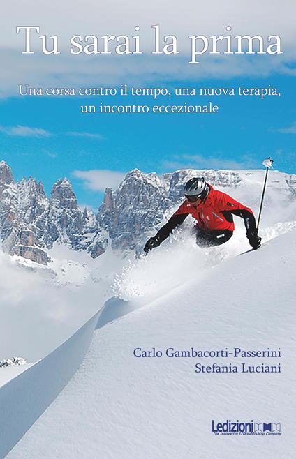 Tu sarai la prima. Una corsa contro il tempo, una nuova terapia, un incontro eccezionale - Carlo Gambacorti-Passerini,Stefania Luciani - ebook