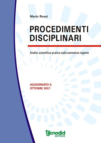 Procedimenti disciplinari. Analisi scientifico-pratica della normativa vigente - Mario Rossi - copertina