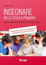 Insegnare nella scuola primaria. Dalla progettazione didattica all'attività in classe. 10 esempi di UdA per competenze corredate da compiti di realtà