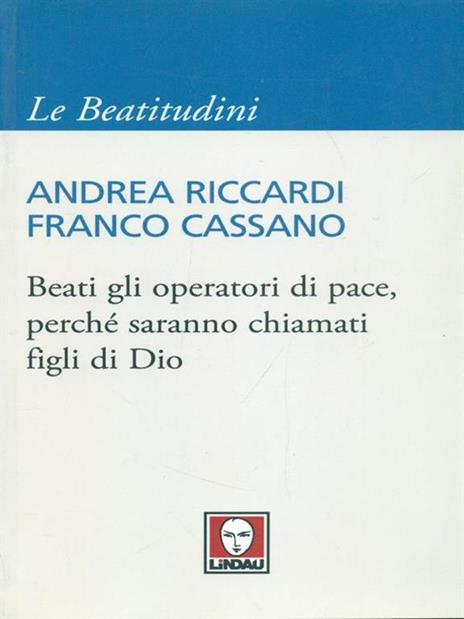 Beati gli operatori di pace, perché saranno chiamati figli di Dio - Andrea Riccardi,Franco Cassano - 4