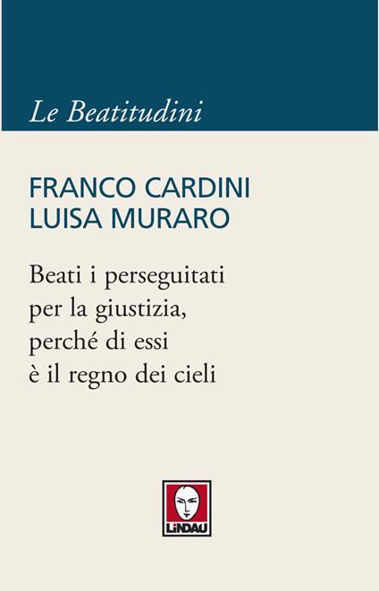 Beati i perseguitati per la giustizia, perché di essi è il regno dei cieli - Franco Cardini,Luisa Muraro - ebook