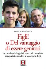 Figli! O del vantaggio di essere genitori. Incontri e dialoghi di uno psicoanalista con padri e madri, a loro volta figli