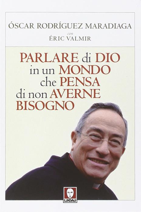 Parlare di Dio in un mondo che pensa di non averne bisogno - Oscar Andrés Rodriguez Maradiaga,Eric Valmir - copertina