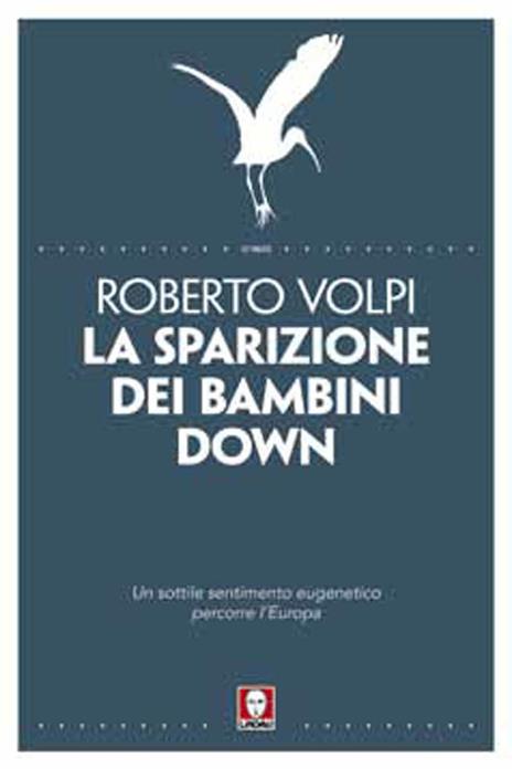 La sparizione dei bambini down. Un sottile sentimento eugenetico percorre l'Europa - Roberto Volpi - 3