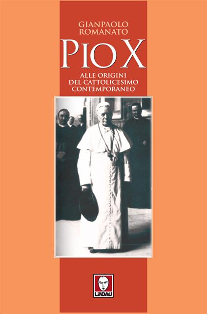Pio X. Alle origini del cattolicesimo contemporaneo - Gianpaolo Romanato - ebook