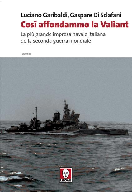 Così affondammo la Valiant. La più grande impresa navale italiana della seconda guerra mondiale - Gaspare Di Sclafani,Luciano Garibaldi - ebook