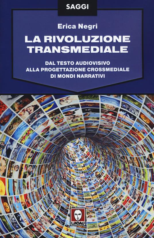 La rivoluzione transmediale. Dal testo audiovisivo alla progettazione crossmediale di mondi narrativi - Erica Negri - copertina