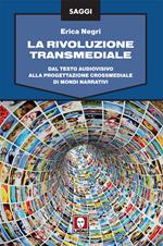 La rivoluzione transmediale. Dal testo audiovisivo alla progettazione crossmediale di mondi narrativi