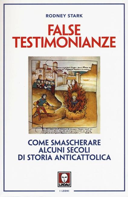 False testimonianze. Come smascherare alcuni secoli di storia anticattolica - Rodney Stark - copertina