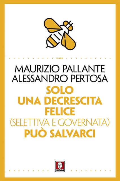 Solo una decrescita felice (selettiva e governata) può salvarci - Maurizio Pallante,Alessandro Pertosa - copertina