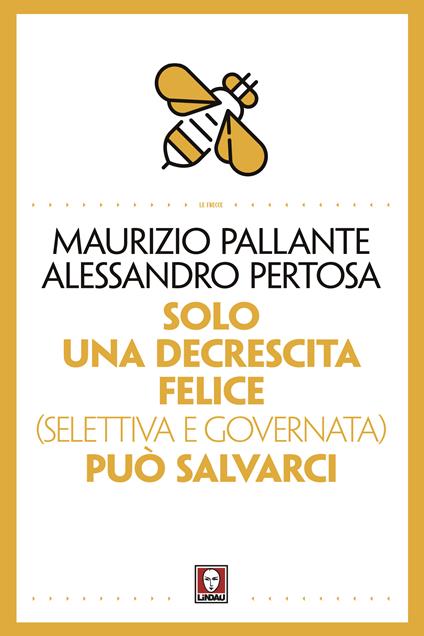 Solo una decrescita felice (selettiva e governata) può salvarci - Maurizio Pallante,Alessandro Pertosa - ebook