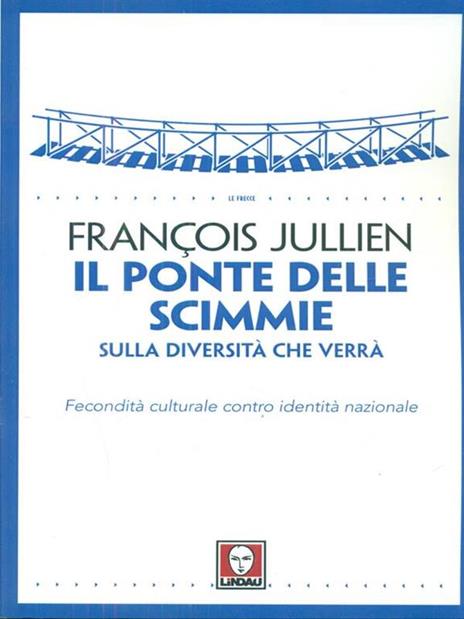 Il ponte delle scimmie. Sulla diversità che verrà. Fecondità culturale contro identità nazionale - François Jullien - 3