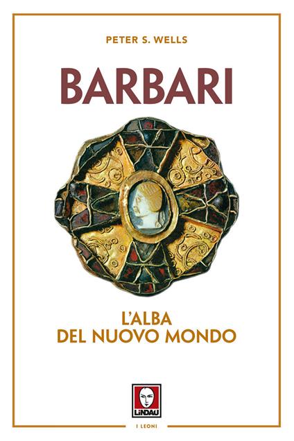 Barbari. L'alba del nuovo mondo. Nuova ediz. - Peter S. Wells - copertina