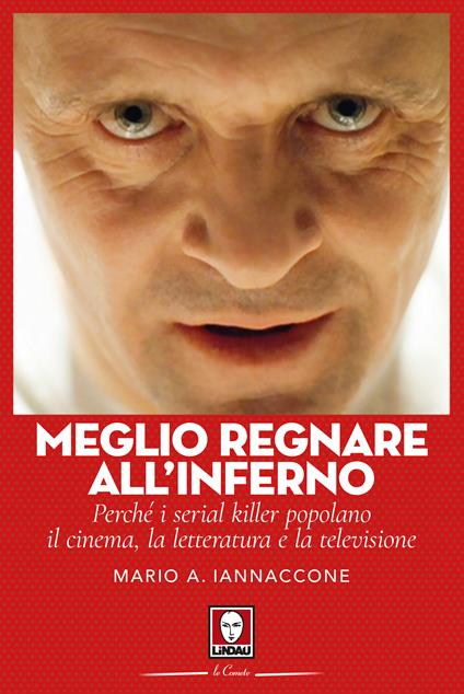 Meglio regnare all'inferno. Perché i serial killer popolano il cinema, la letteratura e la televisione - Mario Arturo Iannaccone - ebook