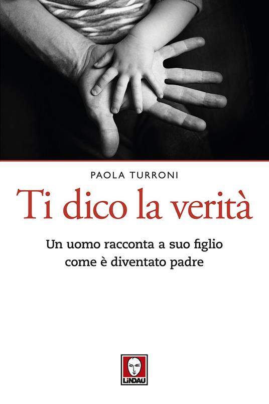 Ti dico la verità. Un uomo racconta a suo figlio come è diventato padre - Paola Turroni - copertina