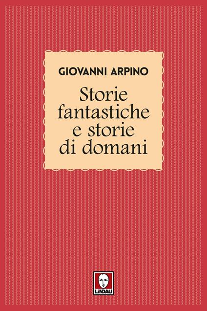 Storie fantastiche e storie di domani - Giovanni Arpino - ebook