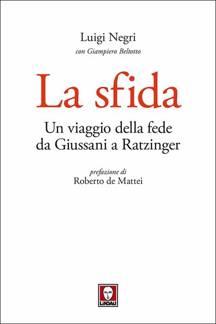 La sfida. Un viaggio della fede da Giussani a Ratzinger - Luigi Negri,Giampiero Beltotto - copertina