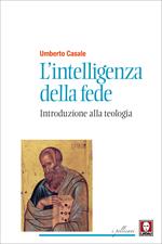 L' intelligenza della fede. Introduzione alla teologia. Nuova ediz.