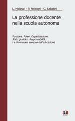 La professione docente nella scuola autonoma. Funzione. Poteri. Organizzazione. Stato giuridico. Responsabilità. La dimensione europea dell'educazione