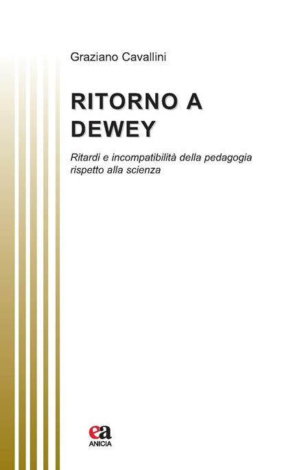 Ritorno a Dewey. Ritardi e incompatibilità della pedagogia rispetto alla scienza - Graziano Cavallini - copertina