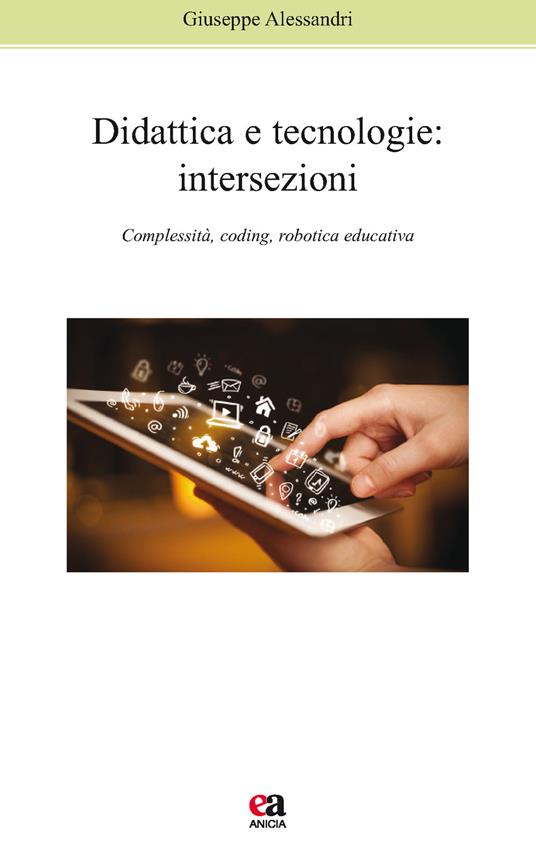 Didattica e tecnologie. Intersezioni. Complessità, coding, robotica educativa - Giuseppe Alessandri - copertina