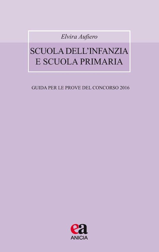 Scuola dell'infanzia e scuola primaria. Guida per le prove del concorso 2016 - Elvira Aufiero - copertina