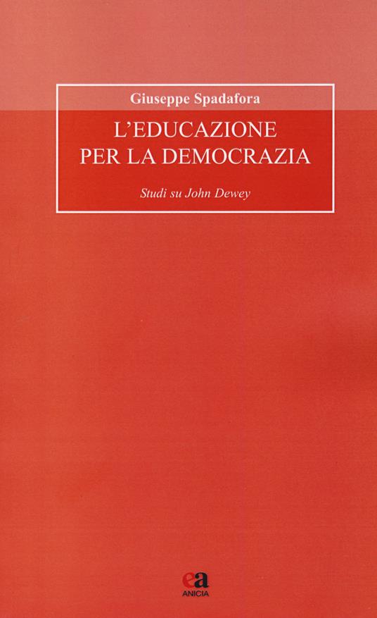 L' educazione per la democrazia. Studi su John Dewey - Giuseppe Spadafora - copertina