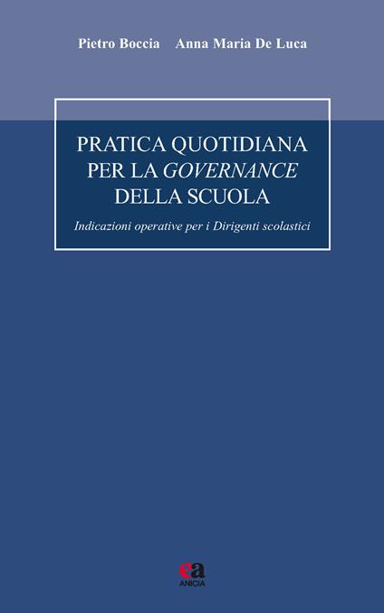 Pratica quotidiana per la governance della scuola. Indicazioni operative per i dirigenti scolastici - Pietro Boccia,Anna Maria De Luca - copertina