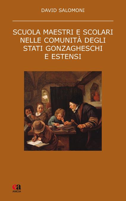 Scuola maestri e scolari nelle comunità degli stati gonzagheschi ed estensi. Nuova ediz. - David Salomoni - copertina