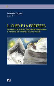 Image of Il puer e la fortezza. Dimensioni artistiche, spazi dell'immaginazione e narrativa per l'infanzia in Dino Buzzati