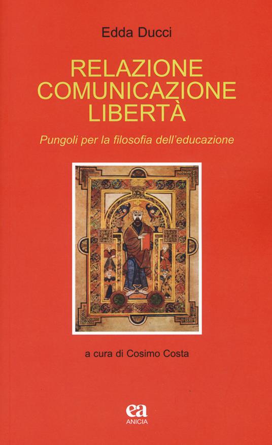 Relazione comunicazione libertà. Pungoli per la filosofia dell'educazione - Edda Ducci - copertina