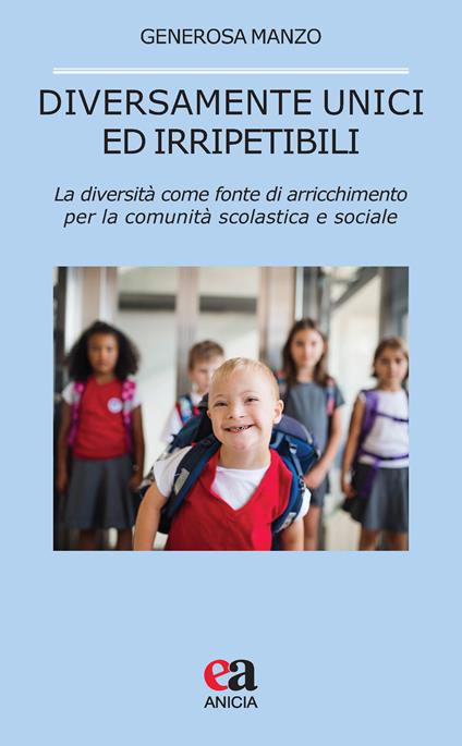 Diversamente unici ed irripetibili. La diversità come fonte di arricchimento per la comunità scolastica e sociale - Generosa Manzo - copertina