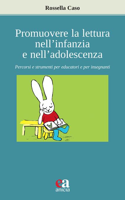 Promuovere la lettura nell'infanzia e nell'adolescenza. Percorsi e strumenti per educatori e per insegnanti - Rossella Caso - copertina