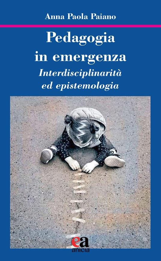 Pedagogia in emergenza. Interdisciplinarità ed epistemologia - Anna Paola Paiano - copertina